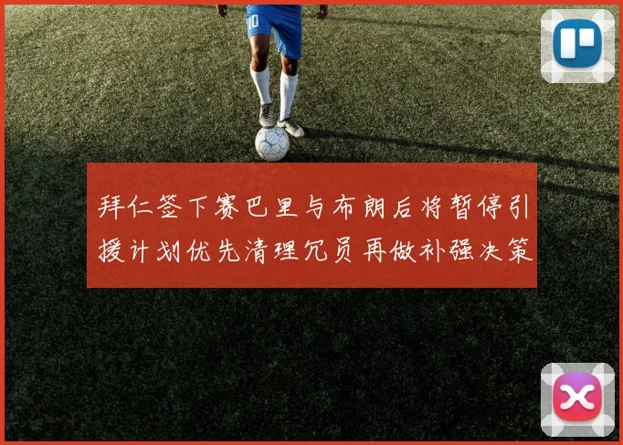拜仁签下赛巴里与布朗后将暂停引援计划优先清理冗员再做补强决策