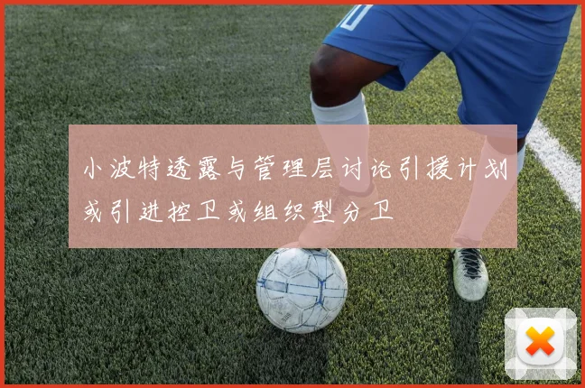 小波特透露与管理层讨论引援计划或引进控卫或组织型分卫